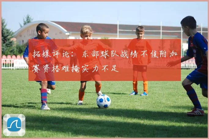拓媒评论：东部球队战绩不佳附加赛资格难掩实力不足