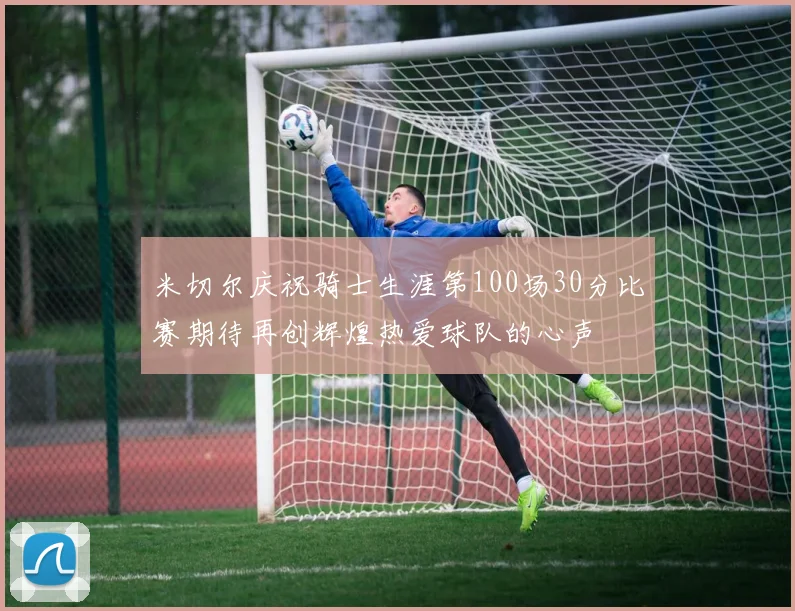 米切尔庆祝骑士生涯第100场30分比赛期待再创辉煌热爱球队的心声