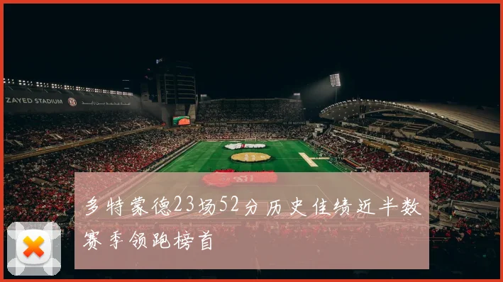 多特蒙德23场52分历史佳绩近半数赛季领跑榜首